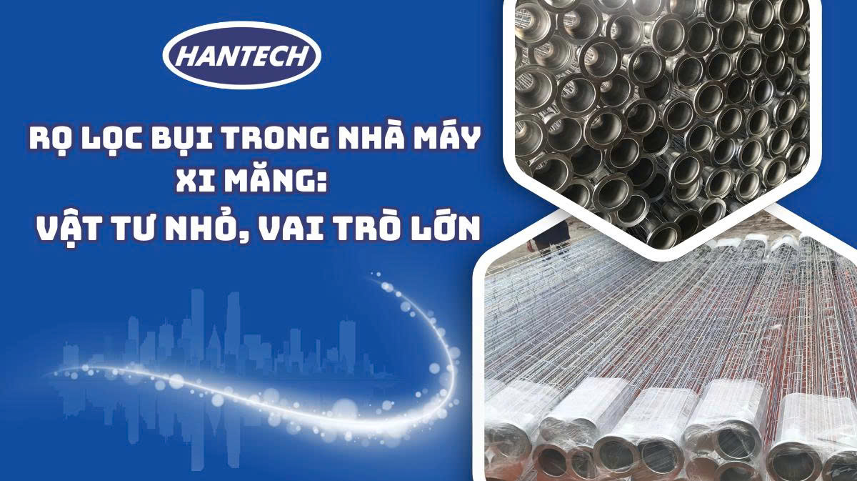 Rọ Lọc Bụi Trong Nhà Máy Xi Măng: Vật Tư Nhỏ, Vai Trò Lớn 