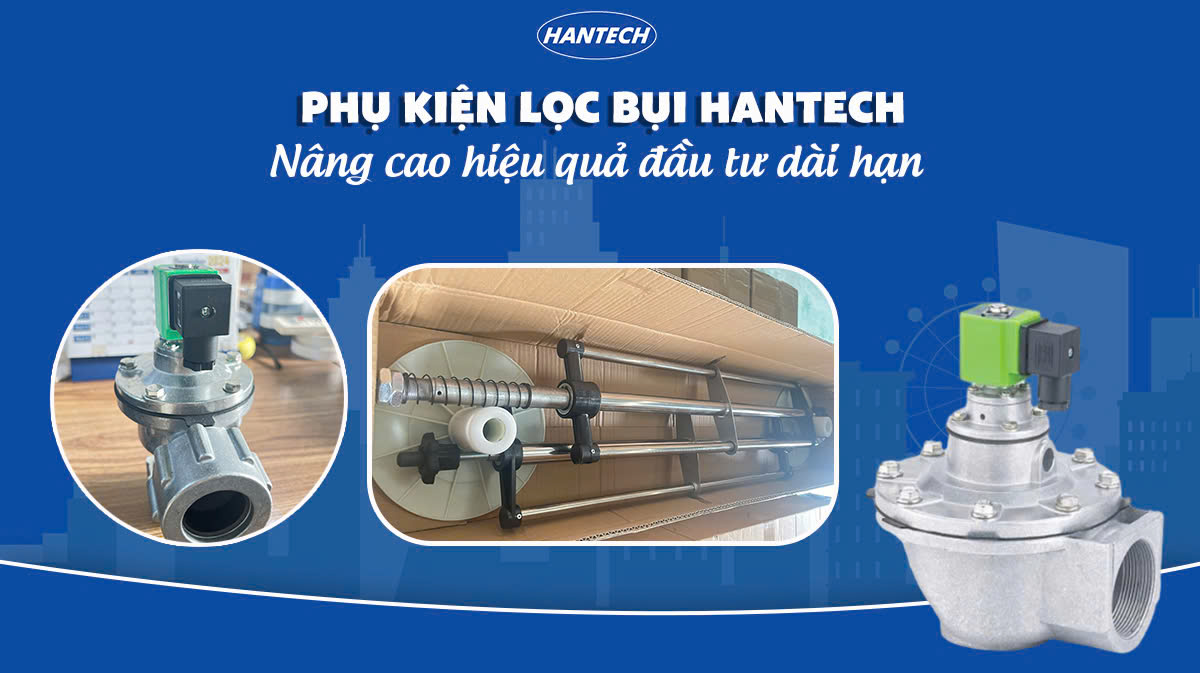 Phụ kiện lọc bụi Hantech  – Nâng cao hiệu quả đầu tư dài hạn