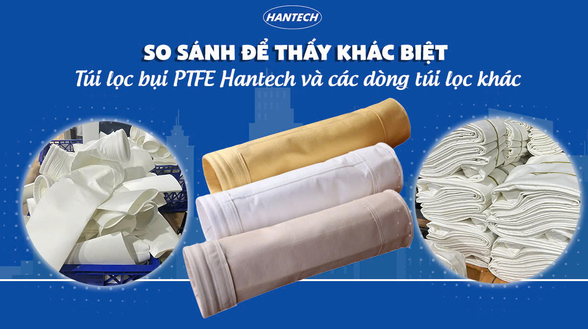 So sánh để thấy khác biệt: Túi lọc bụi PTFE Hantech và các dòng túi lọc khác