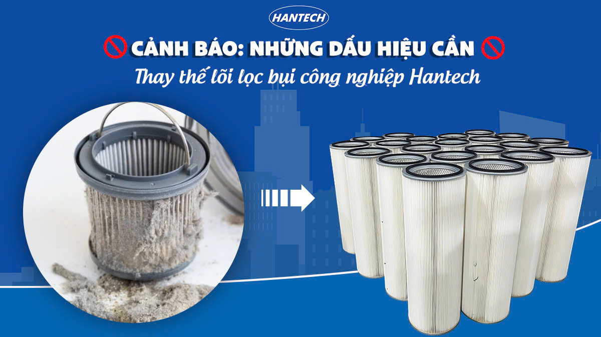 CẢNH BÁO: NHỮNG DẤU HIỆU CẦN THAY THẾ LÕI LỌC BỤI CÔNG NGHIỆP HANTECH