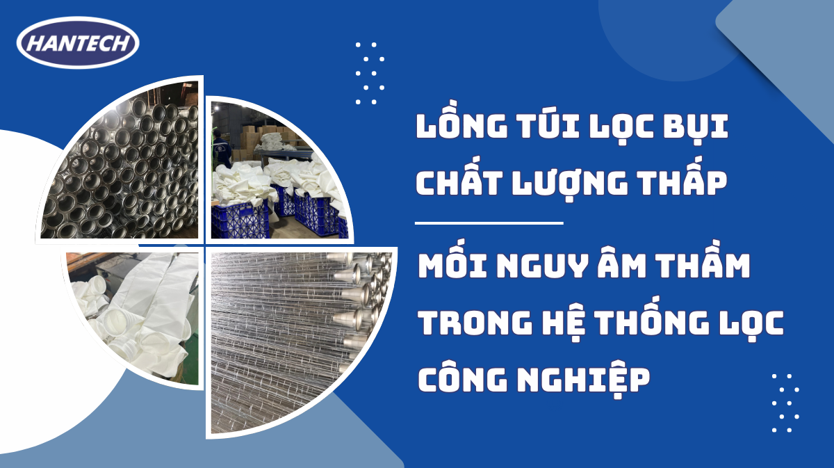 Lồng túi lọc bụi chất lượng thấp – Mối nguy âm thầm trong hệ thống lọc công nghiệp
