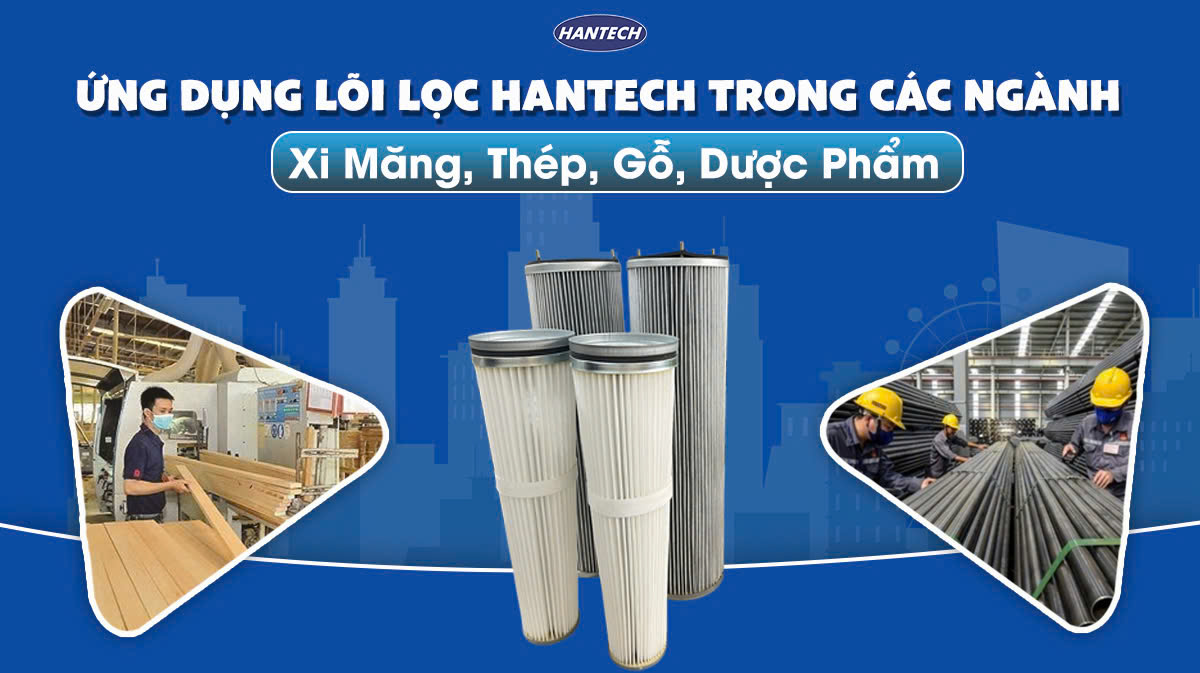 Ứng Dụng Lõi Lọc Bụi Hantech Trong Các Ngành: Xi Măng, Thép, Gỗ, Dược Phẩm